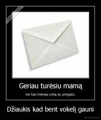Džiaukis kad bent vokelį gauni - 
