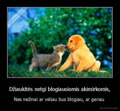 Džiaukitės netgi blogiausiomis akimirkomis, - Nes nežinai ar vėliau bus blogiau, ar geriau 