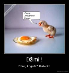 Džimi ! - Džimi, Ar girdi ? Atsiliepk !