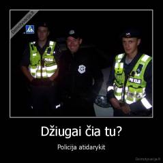 Džiugai čia tu? - Policija atidarykit