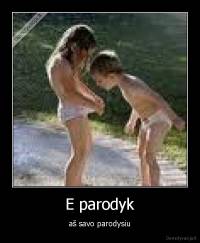 E parodyk - aš savo parodysiu