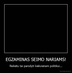 EGZAMINAS SEIMO NARIAMS! - Reikėtu tai parodyti kiekvienam politikui...
