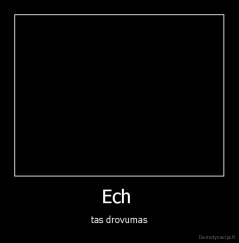 Ech  - tas drovumas