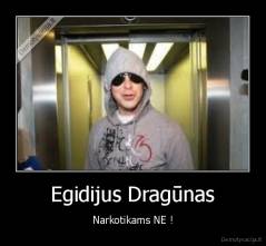Egidijus Dragūnas - Narkotikams NE !