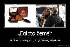 „Egipto žemė“ - Kai kurios merginos po ja tiesiog užsikasa