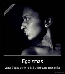 Egoizmas - viena iš bėdų dėl kurių kaikurie draugai neatleidžia