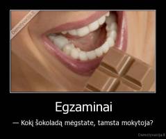 Egzaminai - — Kokį šokoladą mėgstate, tamsta mokytoja?