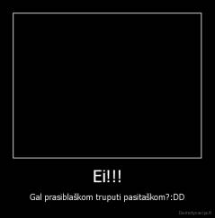 Ei!!! - Gal prasiblaškom truputi pasitaškom?:DD