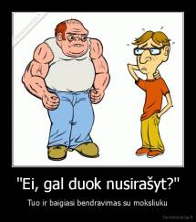 "Ei, gal duok nusirašyt?" - Tuo ir baigiasi bendravimas su moksliuku