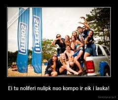 Ei tu noliferi nulipk nuo kompo ir eik i lauka! - 