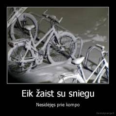 Eik žaist su sniegu - Nesidėjęs prie kompo