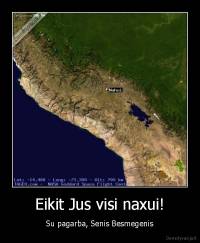 Eikit Jus visi naxui! - Su pagarba, Senis Besmegenis