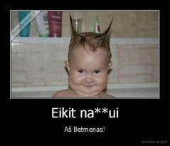 Eikit na**ui - Aš Betmenas!