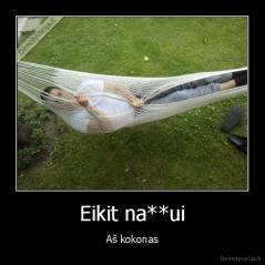 Eikit na**ui - Aš kokonas