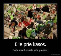 Eilė prie kasos. - Greta esanti visada juda greičiau.