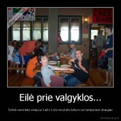 Eilė prie valgyklos... - Turbūt vienintelė vieta,kur kad ir koks nevykėlis būtum visi tampa tavo draugais