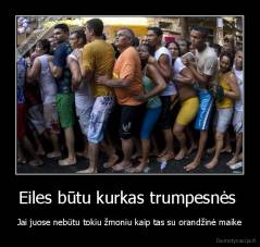 Eiles būtu kurkas trumpesnės  - Jai juose nebūtu tokiu žmoniu kaip tas su orandžinė maike