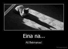 Eina na... - Aš Betmenas!