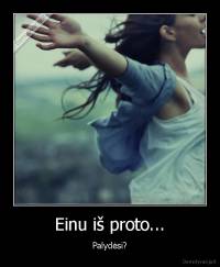 Einu iš proto... - Palydėsi?