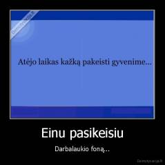 Einu pasikeisiu - Darbalaukio foną...