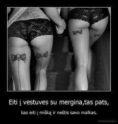 Eiti į vestuves su mergina,tas pats, - kas eiti į mišką ir neštis savo malkas.