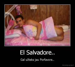 El Salvadore.. - Gal užteks jau Porfavore..