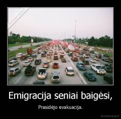 Emigracija seniai baigėsi, - Prasidėjo evakuacija.