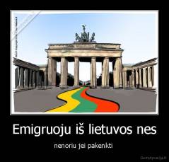Emigruoju iš lietuvos nes - nenoriu jei pakenkti 
