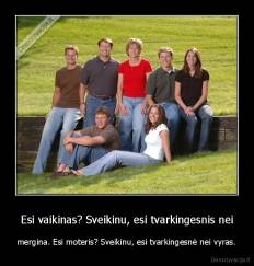 Esi vaikinas? Sveikinu, esi tvarkingesnis nei - mergina. Esi moteris? Sveikinu, esi tvarkingesnė nei vyras.