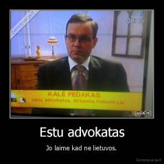 Estu advokatas - Jo laime kad ne lietuvos.