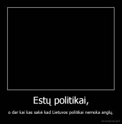 Estų politikai, - o dar kai kas sakė kad Lietuvos politikai nemoka anglų.