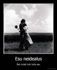 Esu neidealus - Bet mylek toki koks esu