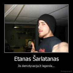 Etanas Šarlatanas - Jis demotyvacija.lt legenda...