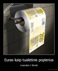 Euras kaip tualetinis popierius - nusivalai ir išmeti