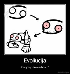 Evoliucija - Kur jūsų dievas dabar?