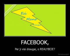 FACEBOOK, - Per ji visi draugai, o REALYBEJE?