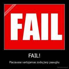 FAIL! - Placiausiai vartojamas zodis,tarp paaugliu