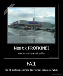 FAIL - nes tik profkiniai nemoka taisyklingai lietuviškai rašyti.