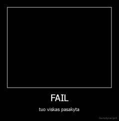 FAIL - tuo viskas pasakyta