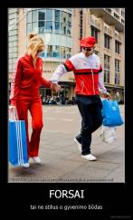 FORSAI - tai ne stilius o gyvenimo būdas