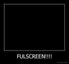 FULSCREEN!!!! - 