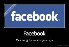 Facebook - Mes per jį žinom sninga ar lyja