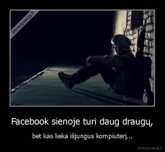 Facebook sienoje turi daug draugų, - bet kas lieka išjungus kompiuterį...