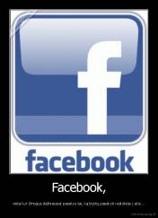 Facebook, - vieta kur žmogus dažniausiai pasakys tai, ką bijotų pasakyti realybėje į akis...