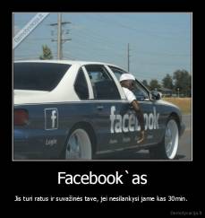 Facebook`as - Jis turi ratus ir suvažinės tave, jei nesilankysi jame kas 30min. 