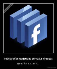 Facebook'as geriausias zmogaus draugas - geresnis net uz suni...