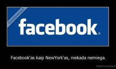 Facebook'as kaip NewYork'as, niekada nemiega. - 