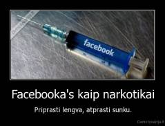 Facebooka's kaip narkotikai - Priprasti lengva, atprasti sunku.