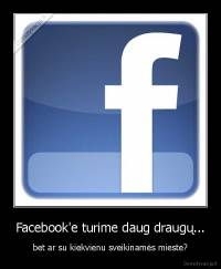 Facebook'e turime daug draugų... - bet ar su kiekvienu sveikinamės mieste?
