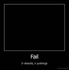 Fail - Ir skauda, ir juokinga